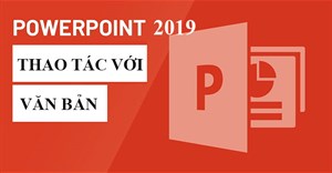 PowerPoint 2019 (Phần 5): Thao tác với văn bản