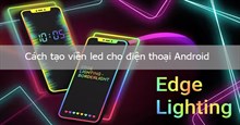 Cách tạo viền đèn led cho điện thoại Android cực chất