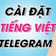 Cách cài tiếng Việt cho Telegram rất đơn giản