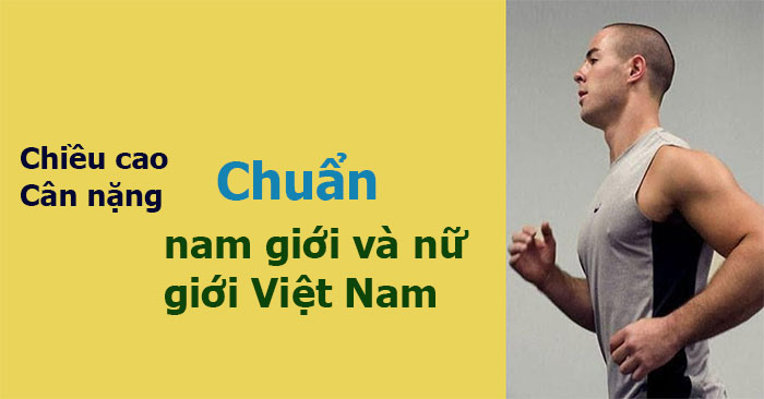 Chiều cao cân nặng chuẩn của nam giới và nữ giới Việt Nam