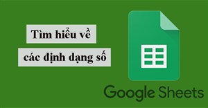 Google Sheets (Phần 11): Tìm hiểu về các định dạng số