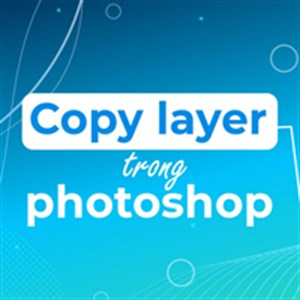 Cách copy Layer trong Photoshop CS6 siêu nhanh