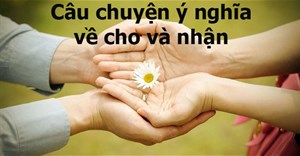 4 câu chuyện ý nghĩa về cho và nhận 