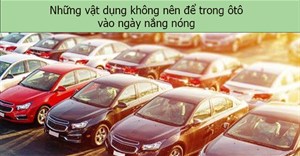 Những vật dụng không nên để trong ôtô vào ngày nắng nóng