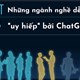Những ngành nghề ở Mỹ có thể bị uy hiếp bởi ChatGPT