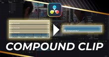Compound Clips trong DaVinci Resolve là gì? Cách sử dụng ra sao?