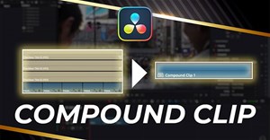 Compound Clips trong DaVinci Resolve là gì? Cách sử dụng ra sao?