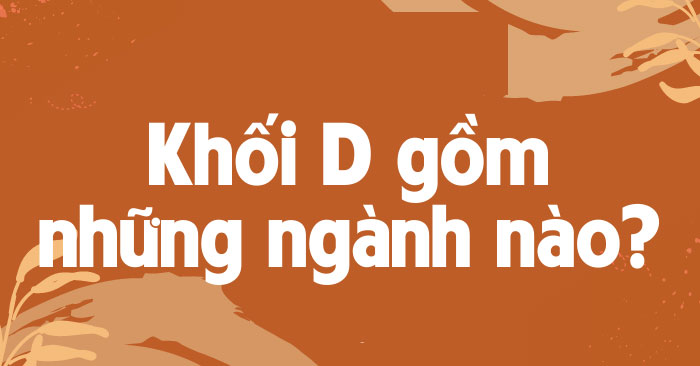 Khối D01 thi môn nào, ngành thi nào?
