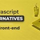 TOP lựa chọn thay thế JavaScript tốt nhất cho lập trình front-end
