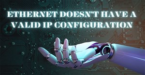 Cách sửa lỗi “Ethernet doesn’t have a valid IP configuration”