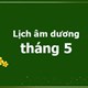 Lịch tháng 5/2024 âm lịch và dương lịch