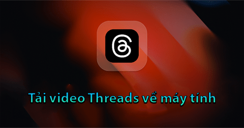 Các cách tải video trên Threads về máy tính