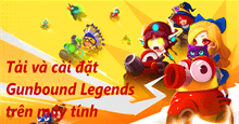 Cách tải và cài đặt Gunbound Legends: Vua Tọa Độ trên máy tính