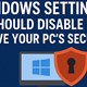 5 cài đặt Windows 11 nên tắt để tăng cường bảo mật