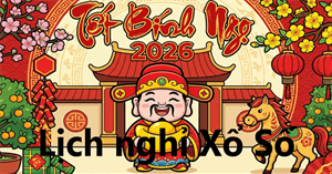 Lịch nghỉ Tết Xổ số miền Bắc, miền Trung, miền Nam và Vietlott năm 2026