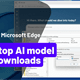 Cách chặn Microsoft Edge tải tự động mô hình AI