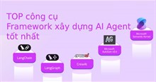 TOP công cụ Framework xây dựng AI Agent tốt nhất