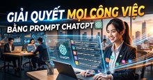 Prompt ChatGPT theo vai trò giải quyết mọi công việc