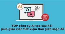 TOP công cụ AI tạo câu hỏi giúp giáo viên tiết kiệm thời gian soạn đề