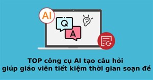 TOP công cụ AI tạo câu hỏi giúp giáo viên tiết kiệm thời gian soạn đề