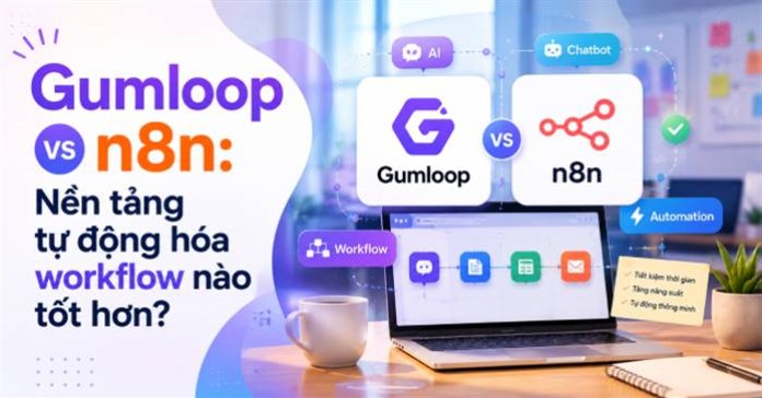 Gumloop vs n8n: Nền tảng tự động hóa workflow nào tốt hơn?