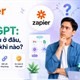 Zapier vs ChatGPT: Khác nhau ở đâu, nên dùng khi nào?