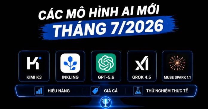 So sánh 5 mô hình AI mới ra mắt trong tháng 7/2026: Grok 4.5, GPT-5.6, Muse Spark 1.1, Inkling và Kimi K3