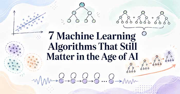 7 Classic Machine Learning Algorithms That Remain Essential in the AI Era