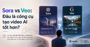 Sora vs Veo: Đâu là công cụ tạo video AI tốt hơn?