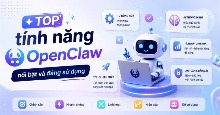 TOP tính năng OpenClaw nổi bật và đáng sử dụng