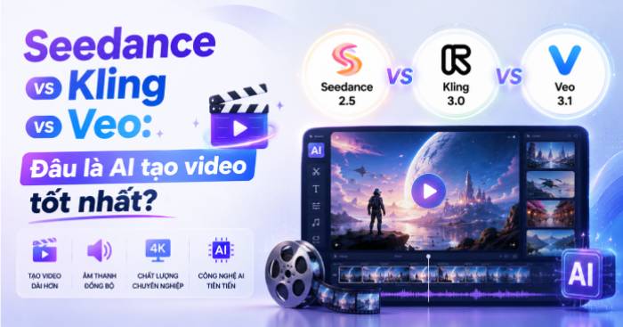 Seedance, Kling hay Veo: Chọn AI tạo video nào cho dự án của bạn?