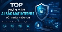 TOP phần mềm AI bảo mật Internet tốt nhất hiện nay