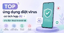 TOP ứng dụng diệt virus có tích hợp AI cho điện thoại Android