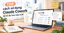 TOP cách sử dụng Claude Cowork để tối đa hóa hiệu suất