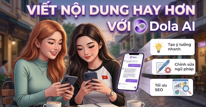 Cách viết và chỉnh sửa nội dung hay hơn với Dola AI