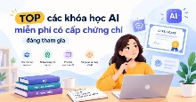 TOP các khóa học AI miễn phí có cấp chứng chỉ đáng tham gia