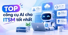 TOP công cụ AI cho ITSM tốt nhất