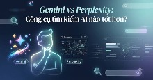 Gemini vs Perplexity: Công cụ tìm kiếm AI nào tốt hơn?