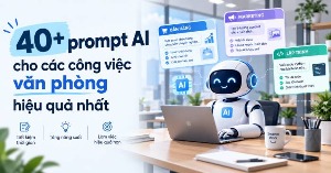 40+ prompt AI cho các công việc văn phòng hiệu quả nhất