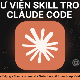 Cách xây dựng thư viện Skill cho Claude Code
