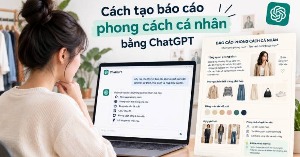 Cách tạo báo cáo phong cách cá nhân bằng ChatGPT