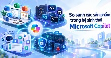 So sánh hệ sinh thái Microsoft Copilot: Nên chọn công cụ nào?