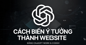 Cách biến ý tưởng thành website bằng ChatGPT Work và Codex