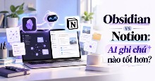 Obsidian vs Notion: AI ghi chú nào tốt hơn?
