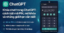 Khóa chat trong ChatGPT: cách bật mã PIN, mở khóa và những giới hạn cần biết