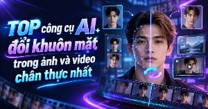 TOP công cụ AI đổi khuôn mặt trong ảnh và video chân thực nhất