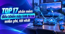TOP 17 phần mềm điều khiển máy tính từ xa miễn phí, tốt nhất