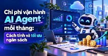 Chi phí vận hành AI Agent mỗi tháng: Cách tính và tối ưu ngân sách
