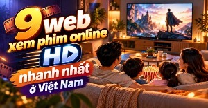 9 web xem phim online HD nhanh nhất ở Việt Nam