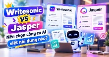 Writesonic vs Jasper: Nên chọn công cụ AI viết nội dung nào?